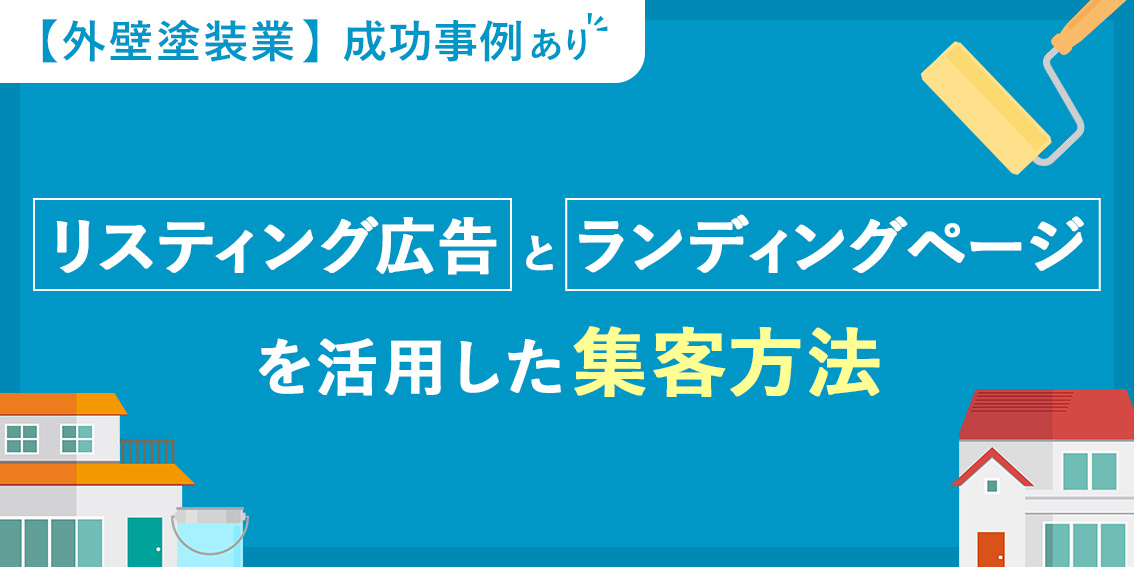 【外壁塗装業】リスティング広告とランディングページを活用した集客方法｜成功事例あり