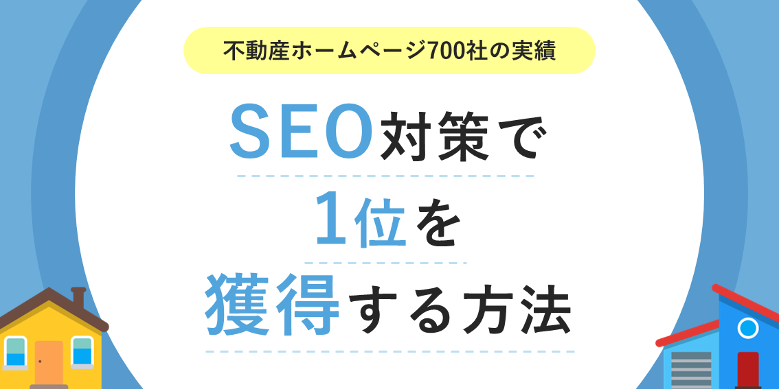 【不動産会社700社の実績】SEO対策で1位を獲得する方法