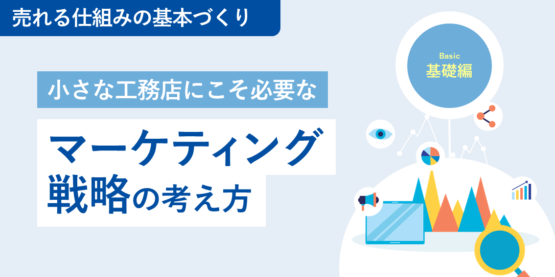 小さな工務店こそ必要なマーケティング戦略の考え方～売れる仕組みの基本づくり～