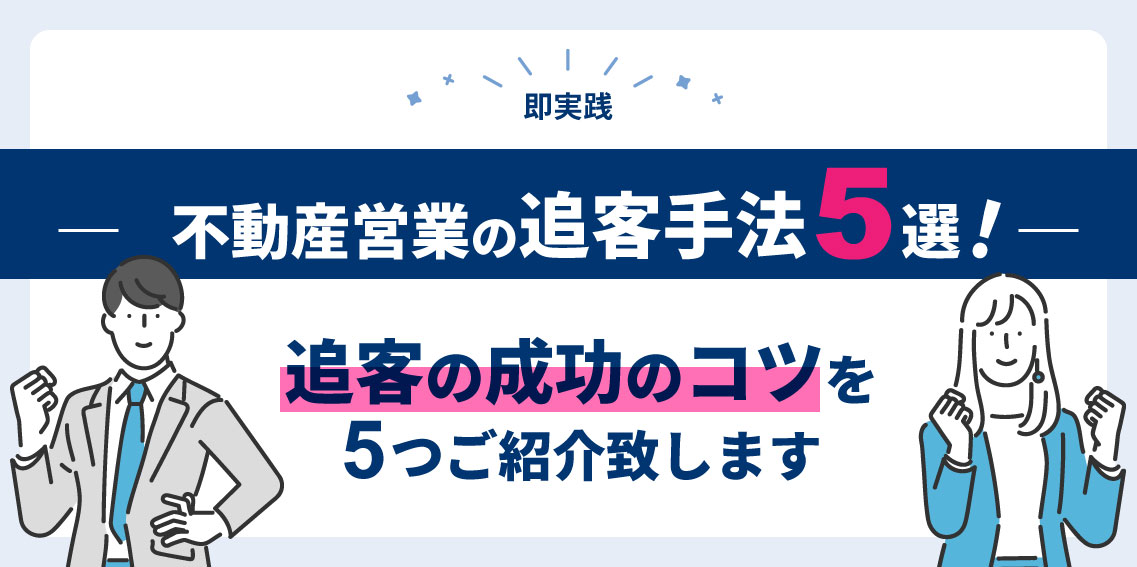 【即実践】不動産営業の追客手法5選！成功のコツを5つ紹介