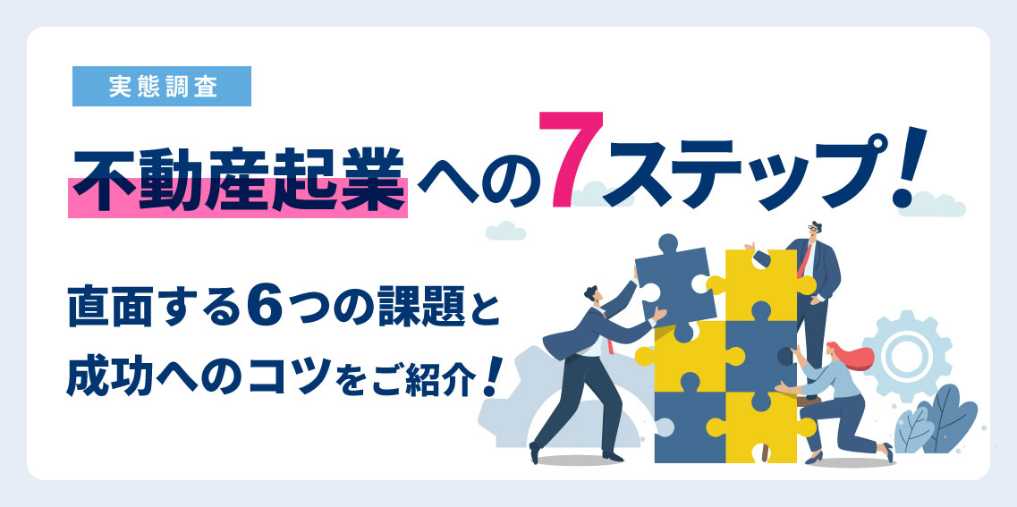 【実態調査】不動産起業への7ステップ！直面する6つの課題と成功へのコツを紹介