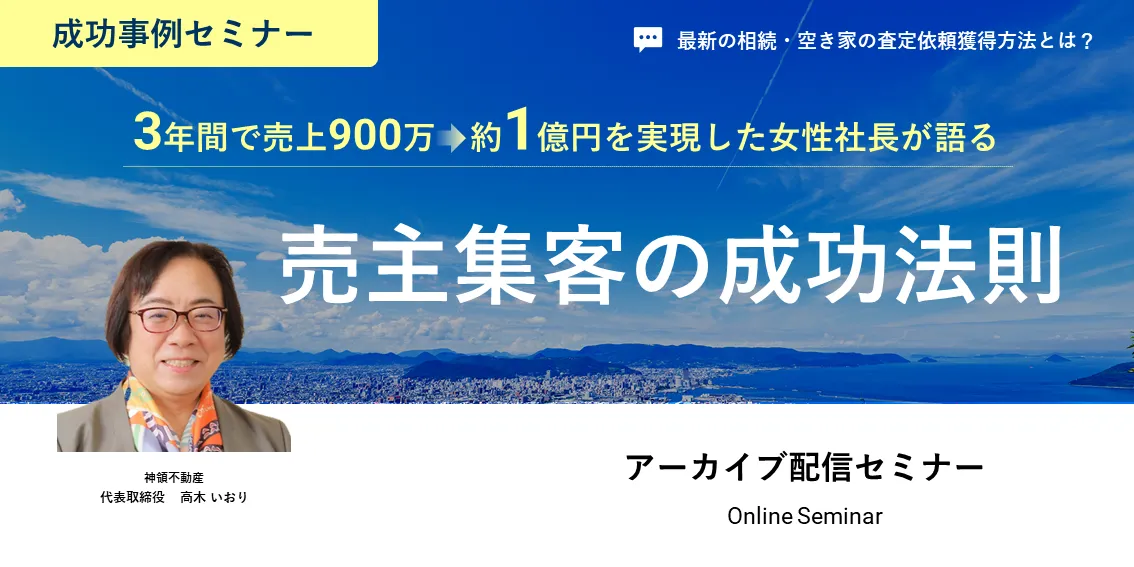 3年間で売上900万⇒約1億円を実現した女性社長が語る 信頼から始まる！売主集客の成功法則 〜最新の相続・空き家の査定依頼獲得方法とは？～