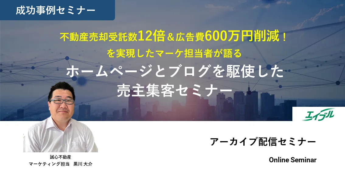 不動産売却受託数12倍＆広告費600万円削減！を実現したマーケ担当者が語る ホームページとブログを駆使した売主集客セミナー